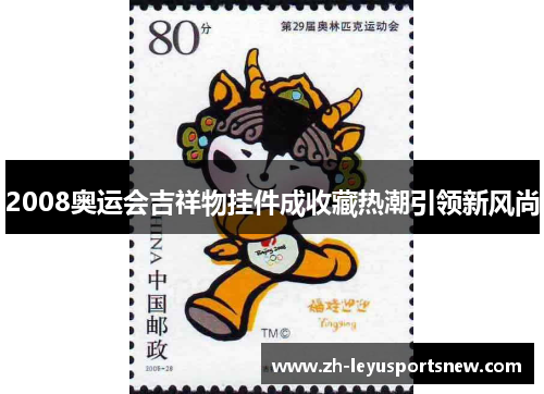 2008奥运会吉祥物挂件成收藏热潮引领新风尚